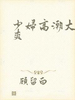 少妇高潮大叫好爽