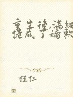 重生后,满级大佬成了娇软小可怜小说