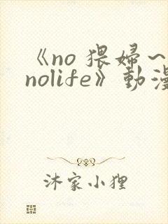 《no 猥妇～nolife》动漫