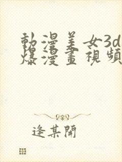 动漫美女3d被爆漫画视频