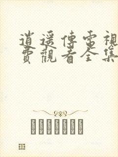 逍遥传电视剧免费观看全集完整版高清