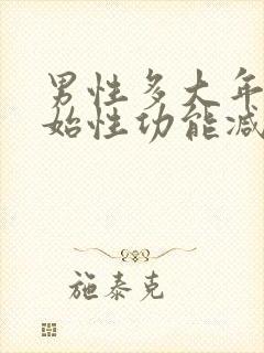 男性多大年龄开始性功能减退