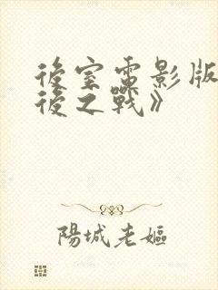 后室电影版《最后之战》