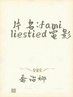 片名:familiestied电影观看高清完整版在
