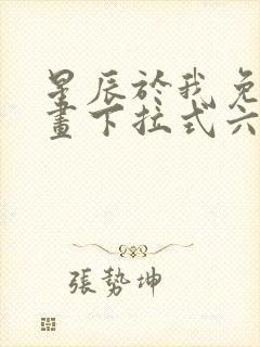 星辰于我免费漫画下拉式六漫画