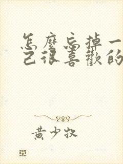 怎么忘掉一个自己很喜欢的人