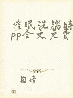 催眠洗脑时停app全文免费阅读小说