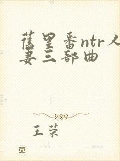 旧里番ntr人妻三部曲