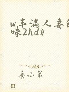 w丰满人妻的滋味2hd》