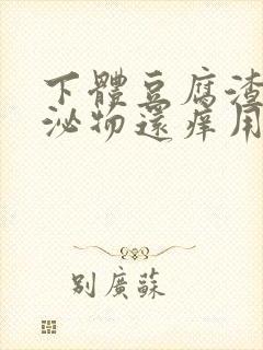 下体豆腐渣状分泌物还痒用什么药