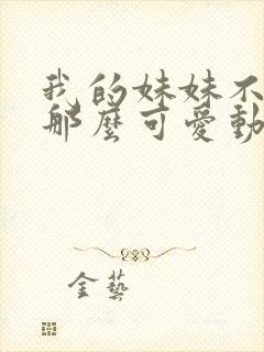 我的妹妹不可能那么可爱动漫免费观看全集