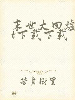 末世大回炉txt下载下载