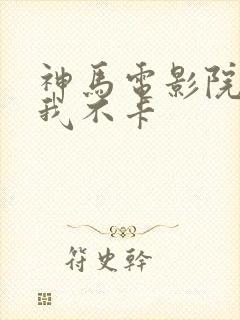 神马电影院你卡我不卡封面