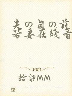 夫の目の前で犯若妻在线看