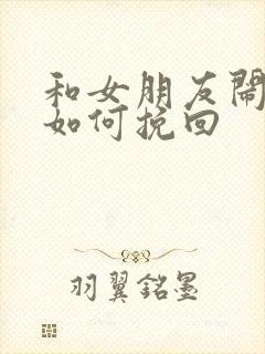 和女朋友闹分手如何挽回