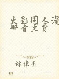 火影同人漫画在哪看免费