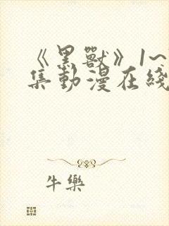 《黑兽》1~7集动漫在线观看封面