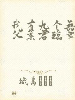 我有九个无敌师父叶君临笔趣阁免费