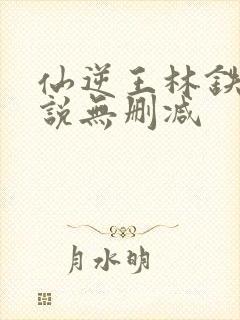 仙逆王林铁柱小说无删减