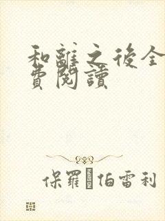 和离之后全文免费阅读