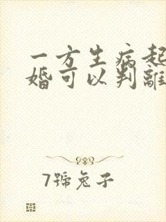 一方生病起诉离婚可以判离吗