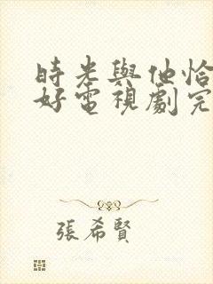 时光与他恰是正好电视剧完整版