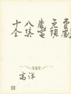 十八岁免费观看全集电视剧十八岁