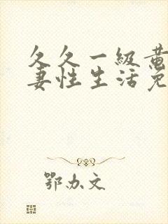 久久一级黄色夫妻性生活免费片