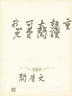 我可太想重生了免费阅读