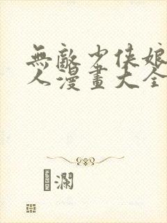 无敌少侠娘化同人漫画大全