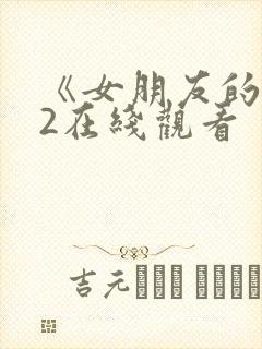 《女朋友的妈妈2在线观看