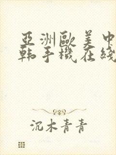 亚洲欧美中文日韩手机在线