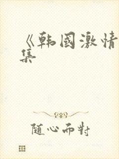 《韩国激情大合集