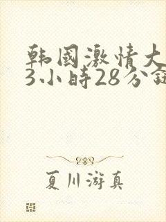 韩国激情大合集3小时28分链接封面