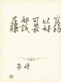 在哪可以写小说赚钱最好的网站