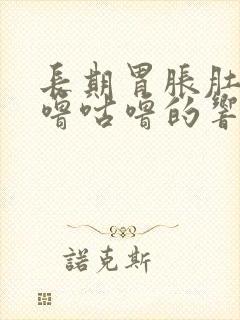 长期胃胀肚子咕噜咕噜的响