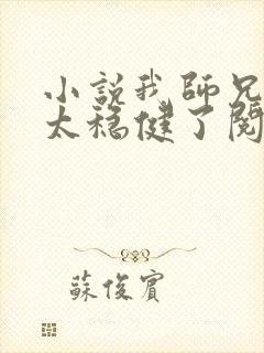 小说我师兄实在太稳健了阅读全文