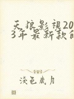 天狼影视2023年最新款的电视剧