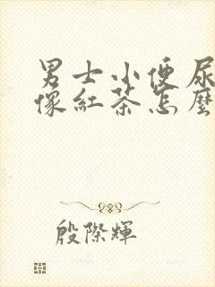 男士小便尿有点像红茶怎么回事