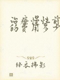 治疗慢性前列腺的费用多少