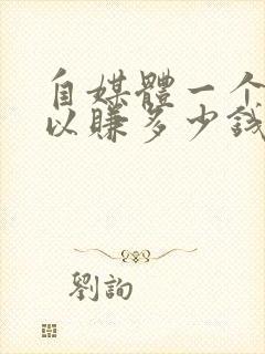 自媒体一个月可以赚多少钱