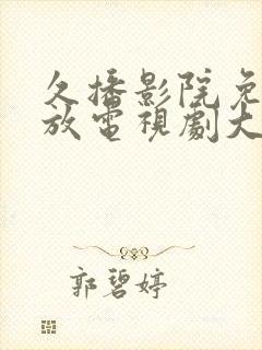 久播影院免费播放电视剧大全