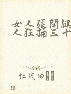 女人张开腿让男人狂捅三十分钟