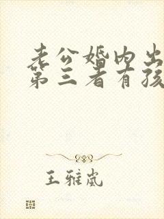 老公婚内出轨和第三者有孩子怎么办