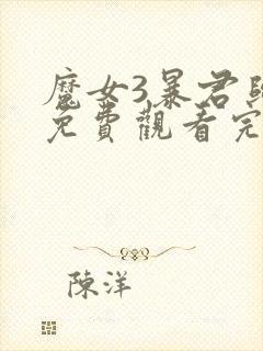 魔女3暴君归来免费观看完整版电影