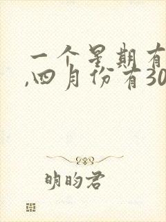 一个星期有7天,四月份有30天