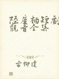 陆广柏短剧免费观看全集