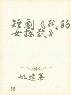 短剧《我的极品女总裁》