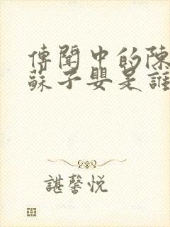 传闻中的陈芊芊苏子婴是谁