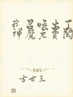 我召唤出了诸天神魔免费阅读